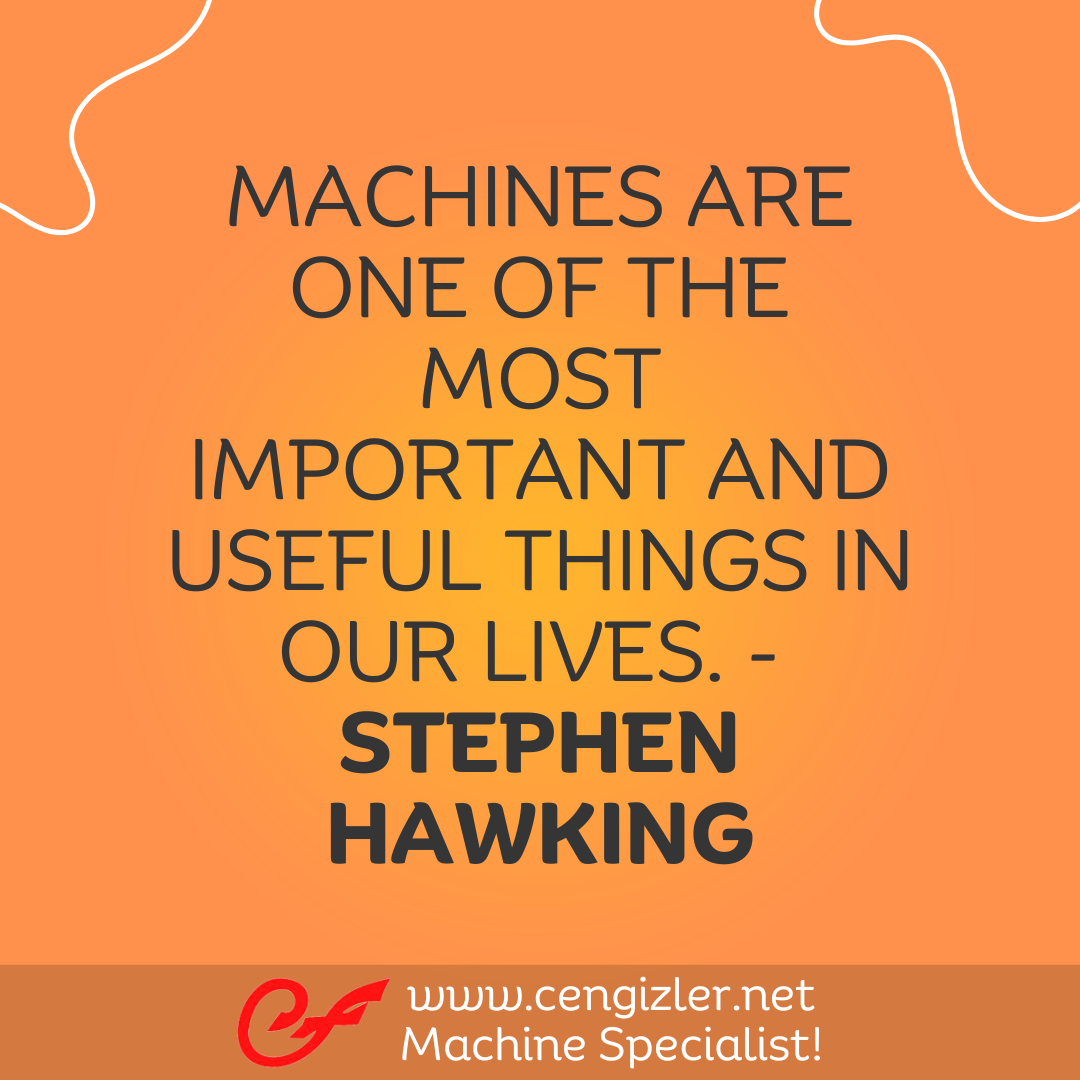 36 Machines are one of the most important and useful things in our lives. - Stephen Hawking